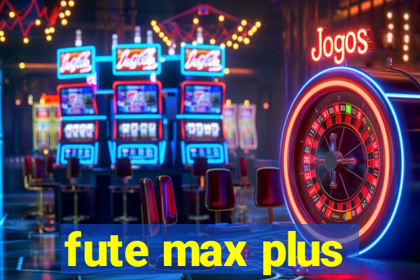 fute max plus